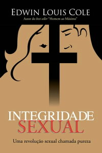 Integridade sexual Uma revolu??o sexual chamada purezaŻҽҡ[ Edwin Louis Cole ]