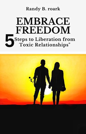 EMBRACE FREEDOM 5 steps to liberation from toxic relationshipsŻҽҡ[ Randy B. Roark ]