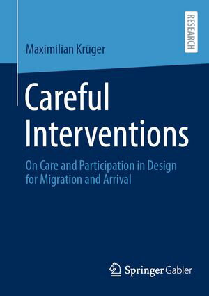 Careful Interventions On Care and Participation in Design for Migration and ArrivalŻҽҡ[ Maximilian Kr?ger ]