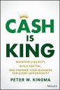 Cash Is King Maintain Liquidity, Build Capital, and Prepare Your Business for Ev...