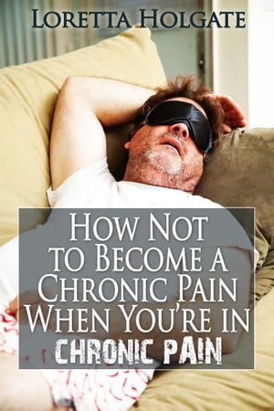 How Not to Become a Chronic Pain When You're in Chronic Pain