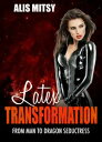 Latex Transformation: From Man to Dragon Seductress【電子書籍】 Alis Mitsy