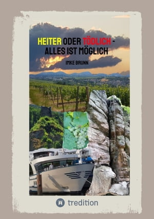 Heiter oder T?dlich - Alles ist M?glich - Kurzgeschichten von lustigen Erlebnissen im Rheingau bis zu gemeiner Rache und t?dlichen Entschl?ssen