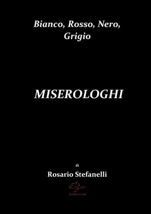 Bianco, Rosso, Nero, Grigio MISEROLOGHI【電子書籍】[ Rosario Stefanelli ]