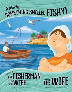 Truthfully, Something Smelled Fishy The Story of the Fisherman and His Wife as Told by the Wife【電子書籍】 Jessica Gunderson