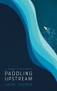 Paddling Upstream A Journey to Self Worth【電子書籍】 Lauri Tucker