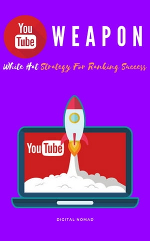 Youtube Weapon : White hat Strategy For Ranking Success【電子書籍】[ DIGITAL NOMAD ]