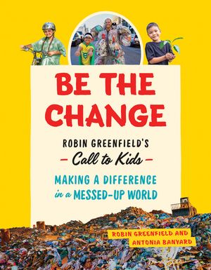 Be the Change Rob Greenfields Call to KidsMaking a Difference in a Messed-Up WorldŻҽҡ[ Antonia Banyard ]