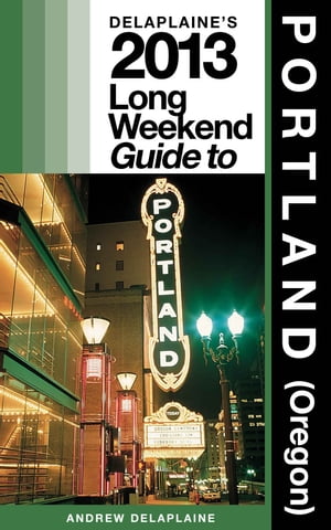 Delaplaine’s 2013 Long Weekend Guide to Portland (Oregon)