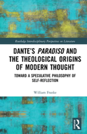 Dante’s Paradiso and the Theological Origins of Modern Thought