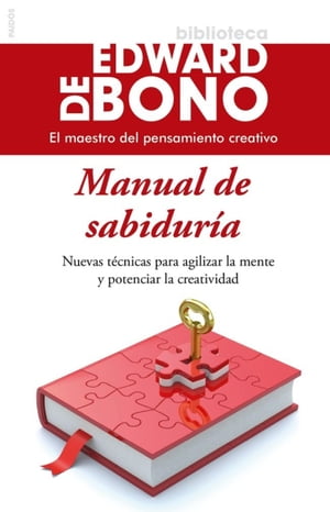 Manual de sabidur?a Nuevas t?cnicas para agilizar la mente y potenciar la creatividad【電子書籍】[ Edward de Bono ]