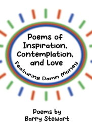 Poems of Inspiration, Contemplation, and Love Featuring “Damn Money"【電子書籍】[ Barry Stewart ]