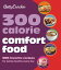 300 Calorie Comfort Food 300 Favorite Recipes for Eating Healthy Every DayŻҽҡ[ Betty Crocker ]