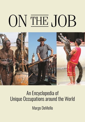 On the Job An Encyclopedia of Unique Occupations around the World【電子書籍】[ Margo DeMello ]