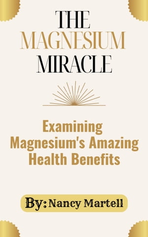 The magnesium miracle Examining Magnesium's Amazing Health Benefits