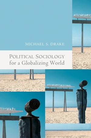 Political Sociology for a Globalizing World【電子書籍】 Michael Drake