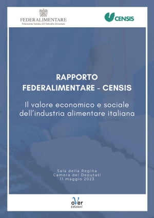 Rapporto Federalimentare-Censis “Il valore economico e sociale dell’industria alimentare italiana”