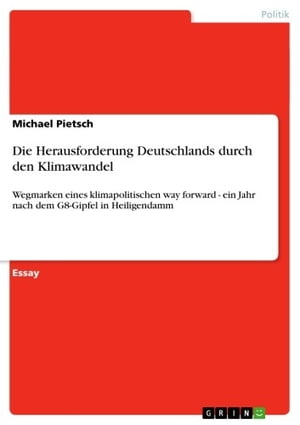 Die Herausforderung Deutschlands durch den Klimawandel Wegmarken eines klimapolitischen way forward - ein Jahr nach dem G8-Gipfel in HeiligendammŻҽҡ[ Michael Pietsch ]