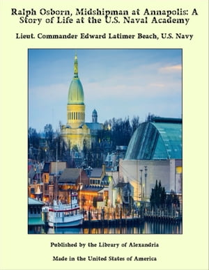 Ralph Osborn, Midshipman at Annapolis: A Story of Life at the U.S. Naval Academy【電子書籍】 Lieut. Commander Edward Latimer Beach