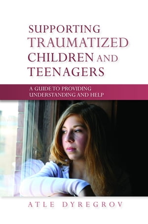 Supporting Traumatized Children and Teenagers A Guide to Providing Understanding and HelpŻҽҡ[ Atle Dyregrov ]