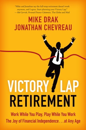 Victory Lap Retirement Work While You Play, Play While You Work--The Joy of Financial Independence . . . at Any Age