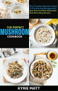 The Perfect Mushroom Cookbook; The Complete Nutr