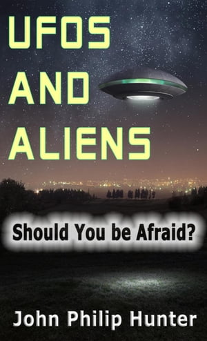 UFOs and ALIENS Should You Be Afraid?Żҽҡ[ John Philip Hunter ]