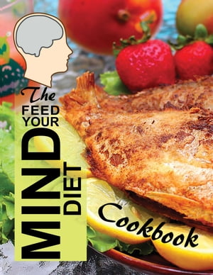 The Feed Your Mind Diet Cookbook