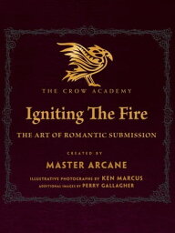 Igniting The Fire: The Art of Romantic Submission The Crow Academy, #1【電子書籍】[ Master Arcane ]