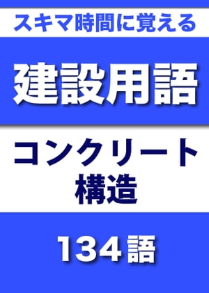 スキマ時間に覚える 建設用語　コンクリート構造編　134語｜用語で学ぶ建設の世界