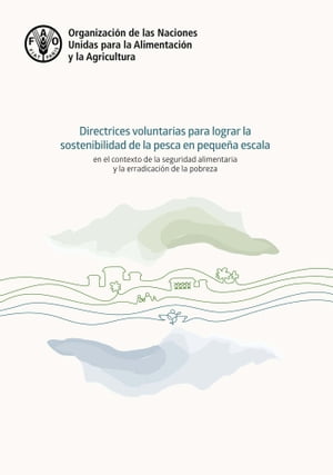 Las Directrices voluntarias para lograr la sostenibilidad de la pesca en pequeña escala en el contexto de la seguridad alimentaria y la erradicación de la pobreza