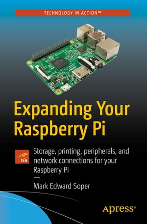 Expanding Your Raspberry Pi Storage, printing, peripherals, and network connections for your Raspberry Pi【電子書籍】[ Mark Edward Soper ]