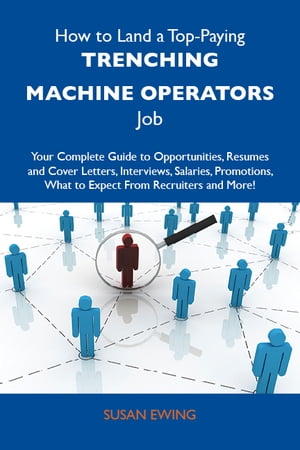 How to Land a Top-Paying Trenching machine operators Job: Your Complete Guide to Opportunities, Resumes and Cover Letters, Interviews, Salaries, Promotions, What to Expect From Recruiters and More【電子書籍】[ Ewing Susan ]