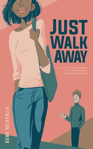 Just Walk Away: How to Make a Clean Break from a Commitment Phobic Relationship【電子書籍】[ Gene Mckenize ]