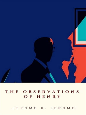 The Observations of Henry【電子書籍】[ Jerome K. Jerome ]