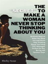 The “Secret” To Make A Woman Never Stop Thinking About You Quickest Ways to Make Her Want You and Never Stop Thinking About You Using TEXT Messages; Perfect for Shy, Boring and ‘Serious’ Guys.