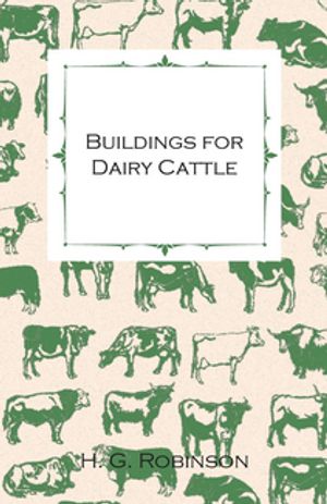 Buildings for Dairy Cattle - With Information on Cowsheds, Milking Sheds and Loose Boxes【電子書..
