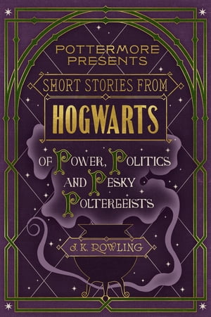 Short Stories from Hogwarts of Power, Politics and Pesky Poltergeists【電子書籍】 J.K. Rowling