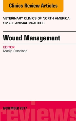 Wound Management, An Issue of Veterinary Clinics of North America: Small Animal Practice