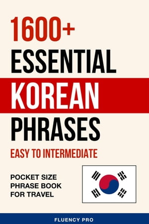 1600 Essential Korean Phrases: Easy to Intermediate - Pocket Size Phrase Book for Travel【電子書籍】 Fluency Pro