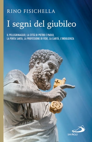 I segni del Giubileo. Il pellegrinaggio, la città di Pietro e Paolo, la Porta Santa, la professione di fede, la carità, l’indulgenza