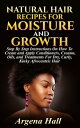 Natural Hair Recipes For Moisture and Growth Step By Step Instructions On How To Create and Apply Conditioners, Creams, Oils, and Treatments For Dry, Curly, Kinky Afrocentric Hair【電子書籍】 Argena Hall