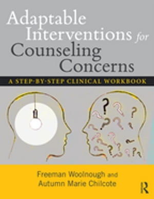 Adaptable Interventions for Counseling Concerns A Step-by-Step Clinical Workbook【電子書籍】 Freeman Woolnough