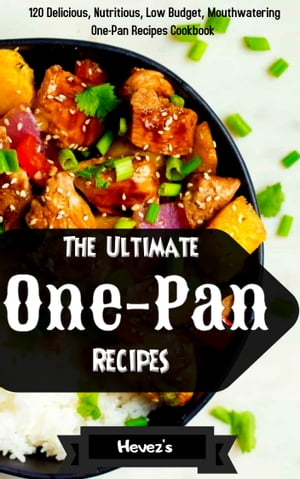 The Ultimate One-Pan Recipes: 120 Delicious, Nutritious, Low Budget, Mouthwatering One-Pan Recipes Cookbook