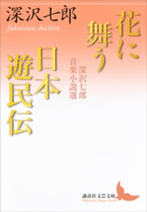 花に舞う・日本遊民伝　深沢七郎音楽小説選【電子書籍】[ 深沢七郎 ]