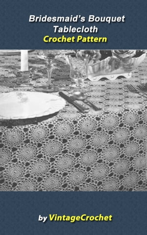 Bridesmaid's Bouquet Tablecloth Crochet Pattern【電子書籍】[ Vintage Crochet ]