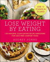 Lose Weight by Eating 130 Amazing Clean-Eating Makeovers for Guilt-Free Comfort Food【電子書籍】[ Audrey Johns ]