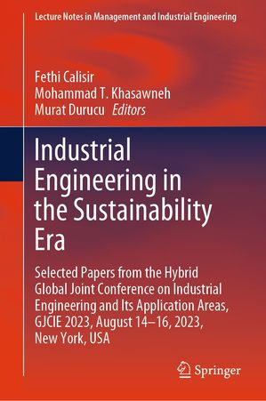 Industrial Engineering in the Sustainability Era Selected Papers from the Hybrid Global Joint Conference on Industrial Engineering and Its Application Areas, GJCIE 2023, August 14?16, 2023, New York, USAŻҽҡ