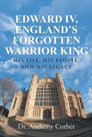 Edward Iv, England’S Forgotten Warrior King
