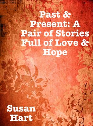Past & Present: A Pair of Stories Full of Love & HopeŻҽҡ[ Susan Hart ]